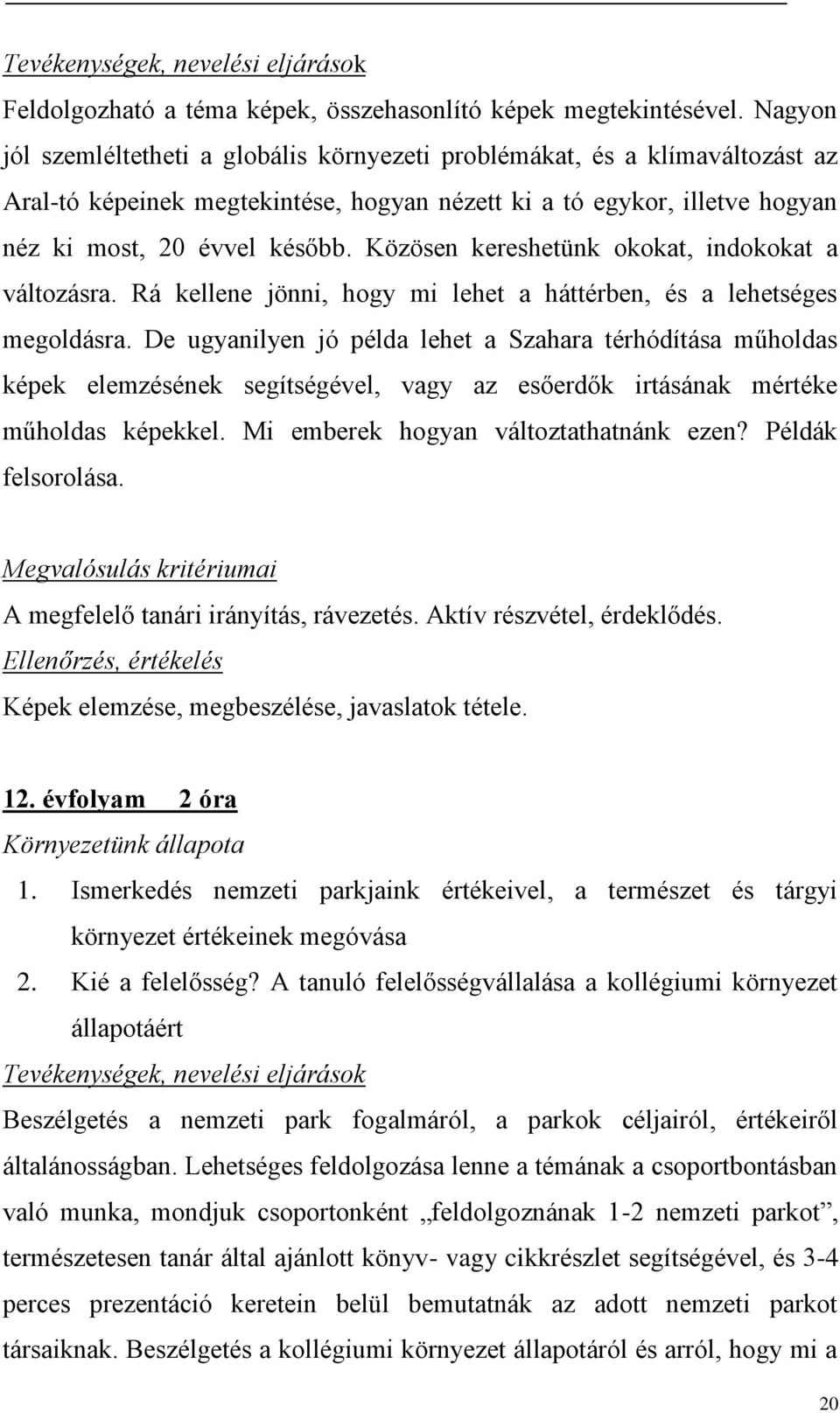 Közösen kereshetünk okokat, indokokat a változásra. Rá kellene jönni, hogy mi lehet a háttérben, és a lehetséges megoldásra.