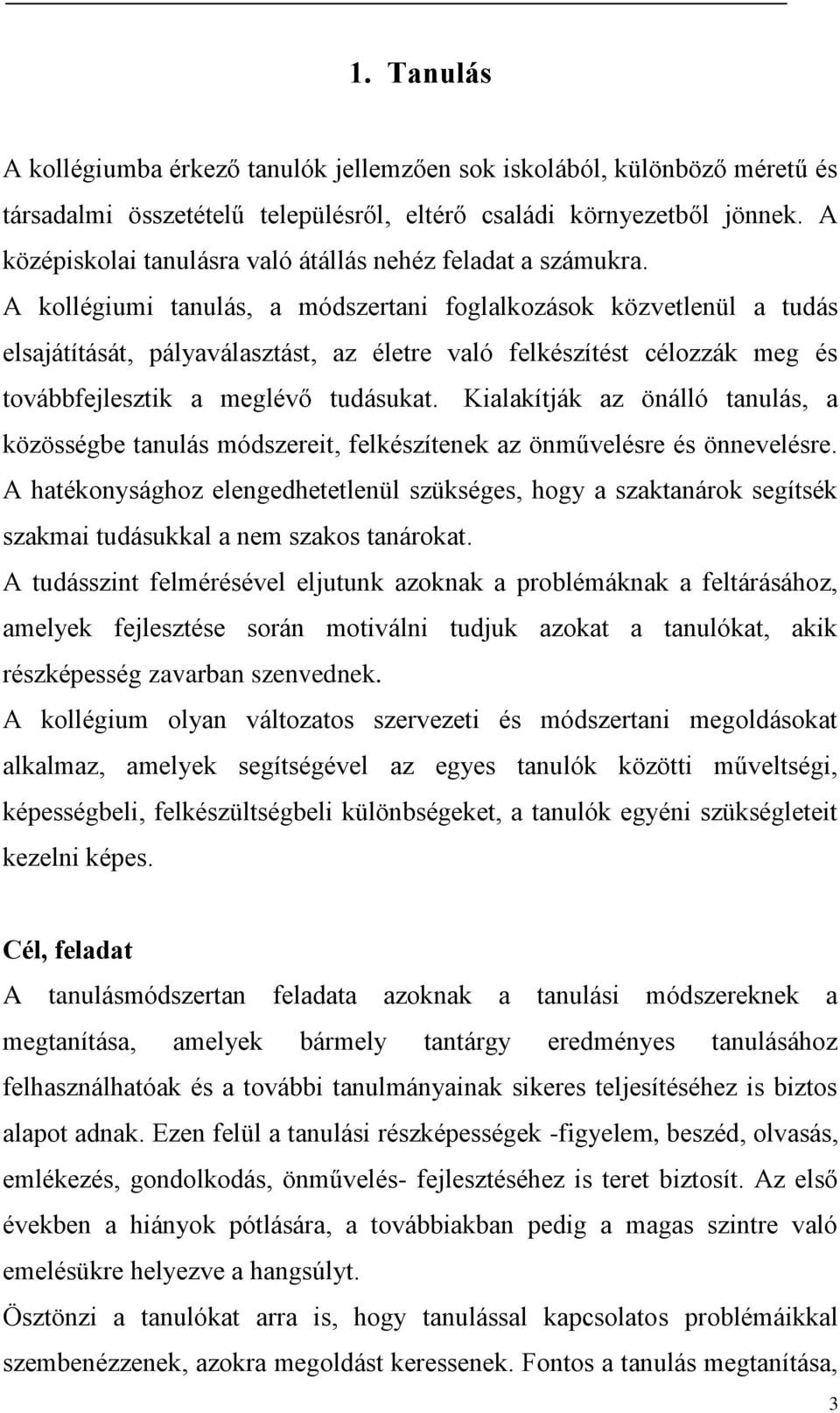 A kollégiumi tanulás, a módszertani foglalkozások közvetlenül a tudás elsajátítását, pályaválasztást, az életre való felkészítést célozzák meg és továbbfejlesztik a meglévő tudásukat.