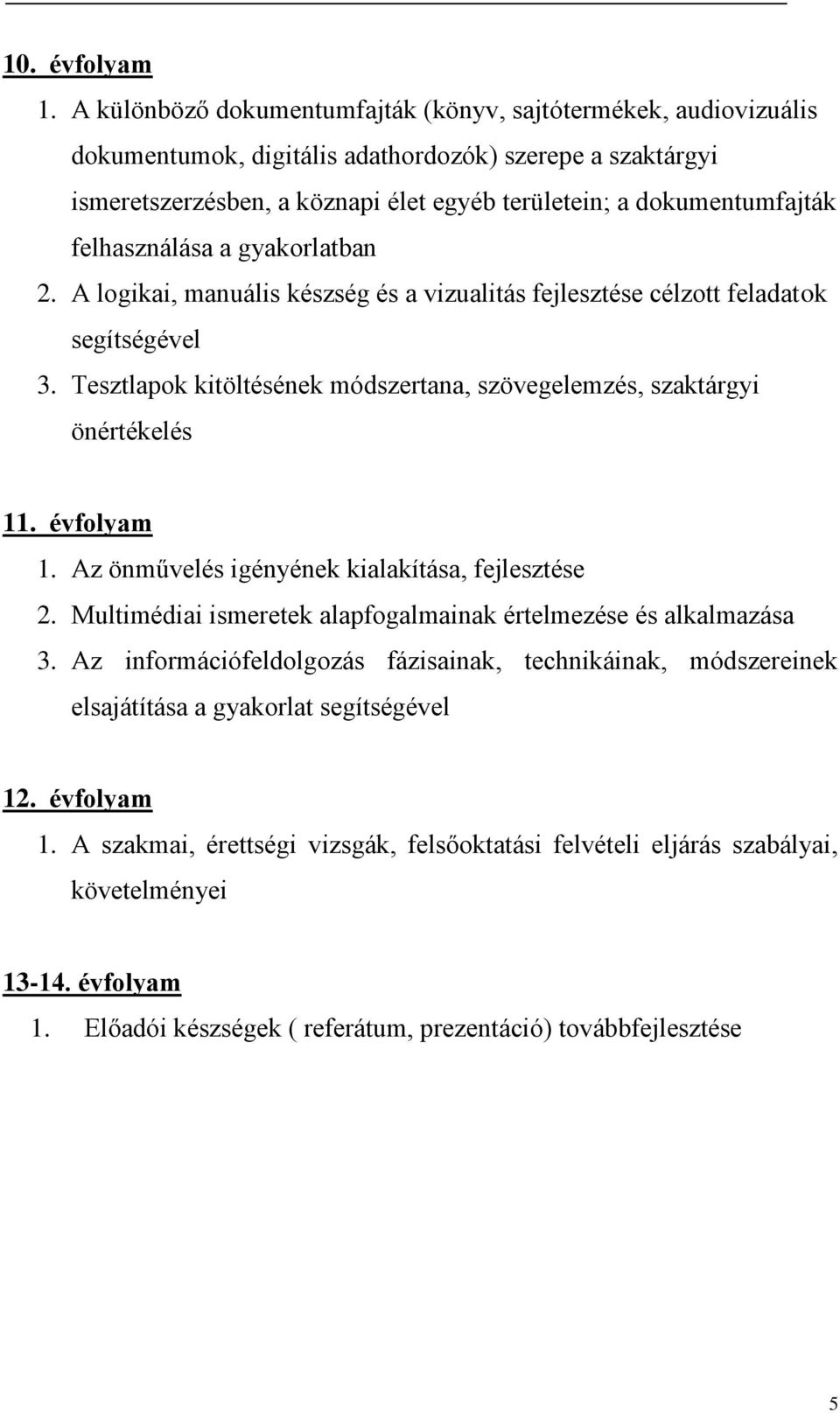 felhasználása a gyakorlatban 2. A logikai, manuális készség és a vizualitás fejlesztése célzott feladatok segítségével 3. Tesztlapok kitöltésének módszertana, szövegelemzés, szaktárgyi önértékelés 11.