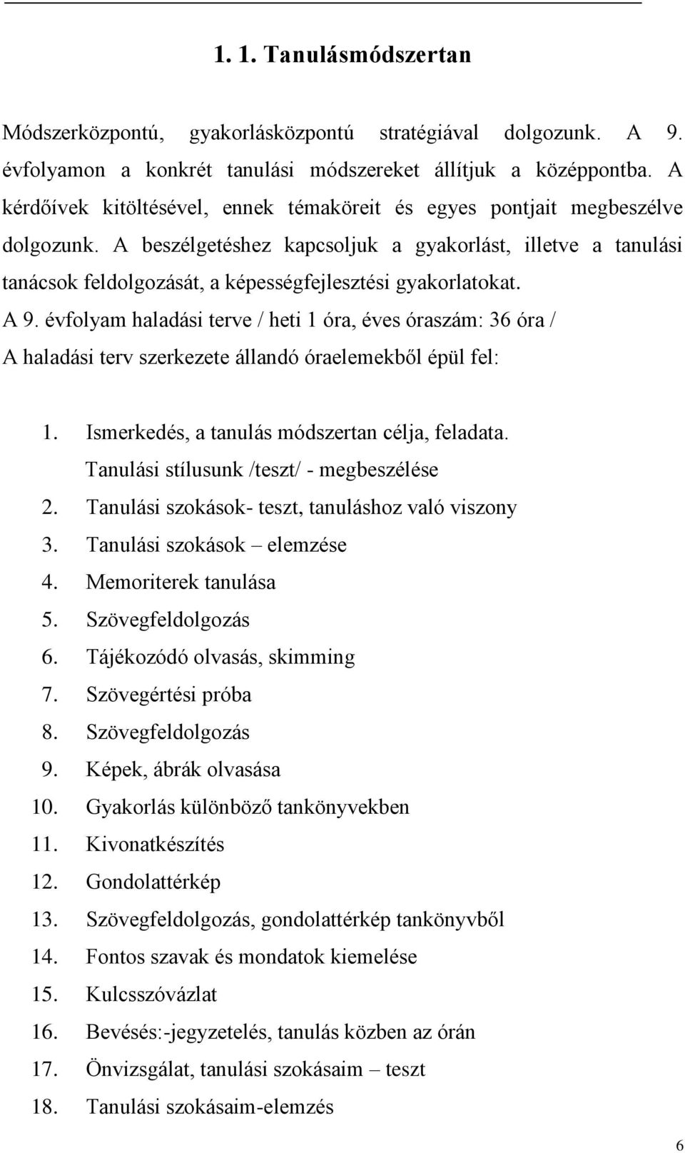 A beszélgetéshez kapcsoljuk a gyakorlást, illetve a tanulási tanácsok feldolgozását, a képességfejlesztési gyakorlatokat. A 9.