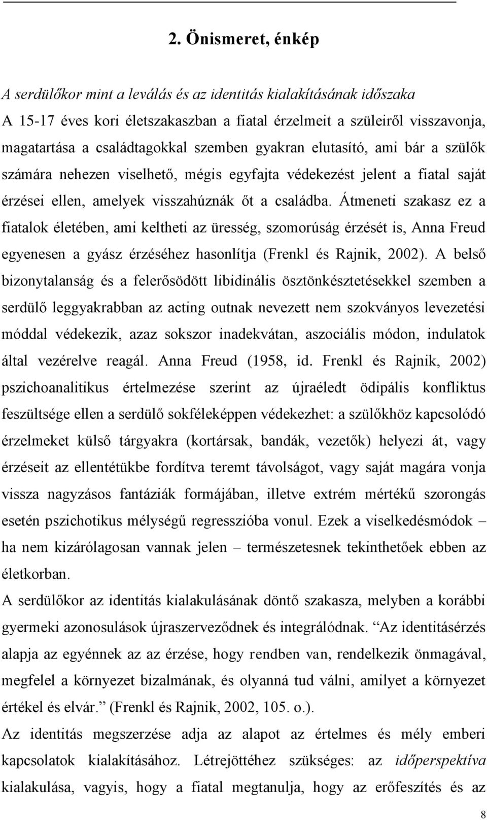 Átmeneti szakasz ez a fiatalok életében, ami keltheti az üresség, szomorúság érzését is, Anna Freud egyenesen a gyász érzéséhez hasonlítja (Frenkl és Rajnik, 2002).