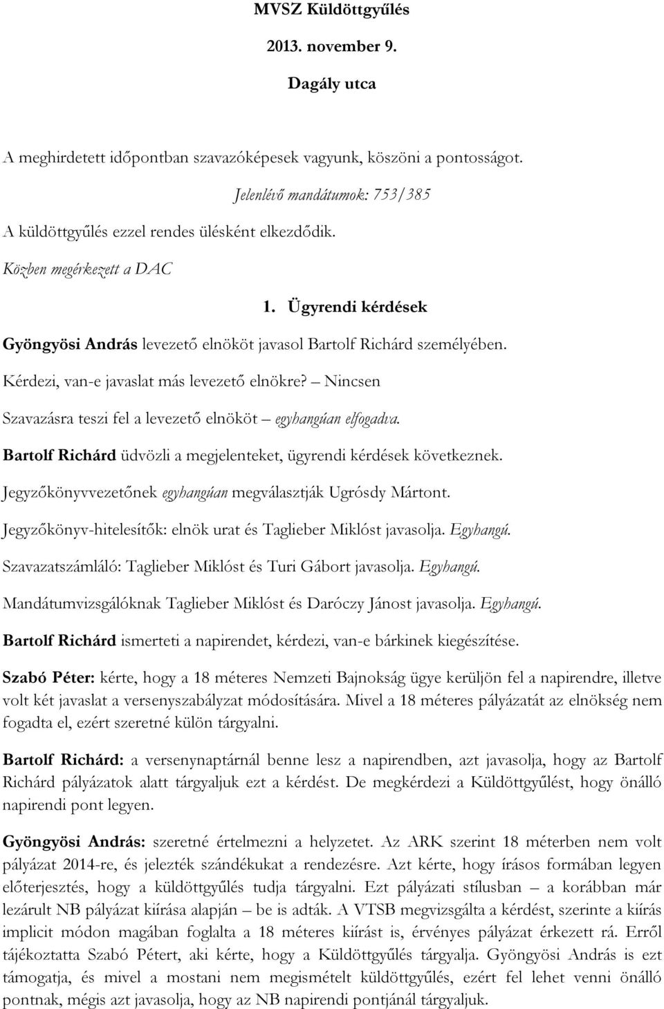 Kérdezi, van-e javaslat más levezető elnökre? Nincsen Szavazásra teszi fel a levezető elnököt egyhangúan elfogadva. Bartolf Richárd üdvözli a megjelenteket, ügyrendi kérdések következnek.