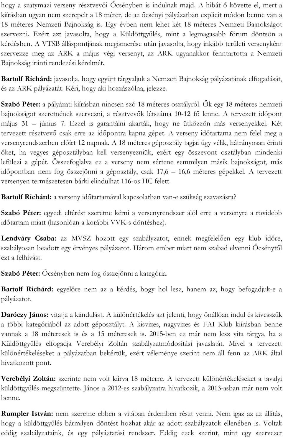 Egy évben nem lehet két 18 méteres Nemzeti Bajnokságot szervezni. Ezért azt javasolta, hogy a Küldöttgyűlés, mint a legmagasabb fórum döntsön a kérdésben.