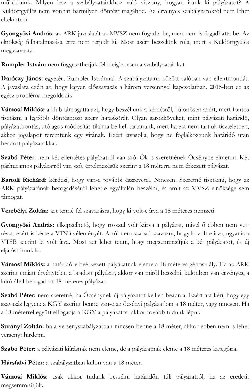 Rumpler István: nem függeszthetjük fel ideiglenesen a szabályzatainkat. Daróczy János: egyetért Rumpler Istvánnal. A szabályzataink között valóban van ellentmondás.