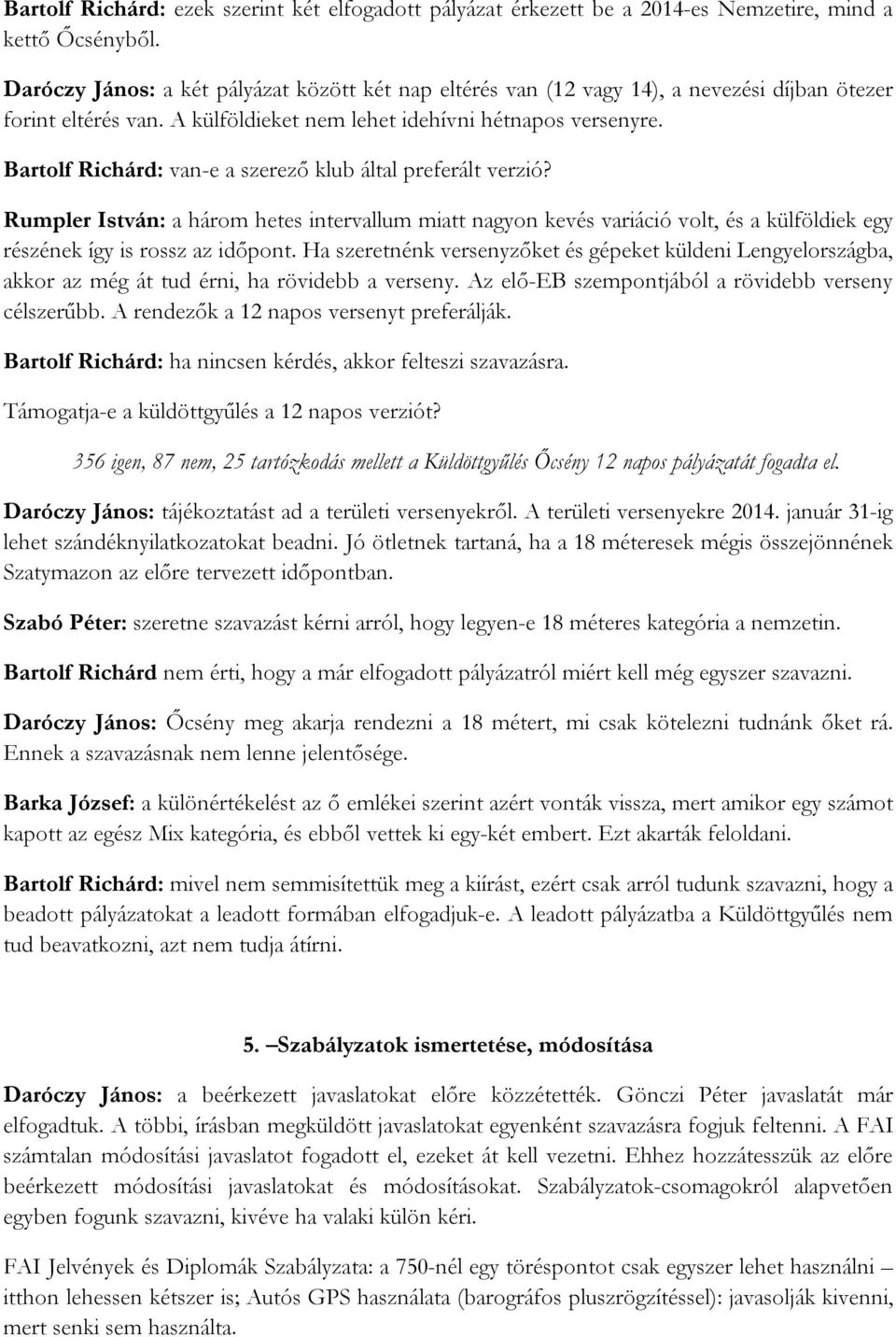 Bartolf Richárd: van-e a szerező klub által preferált verzió? Rumpler István: a három hetes intervallum miatt nagyon kevés variáció volt, és a külföldiek egy részének így is rossz az időpont.