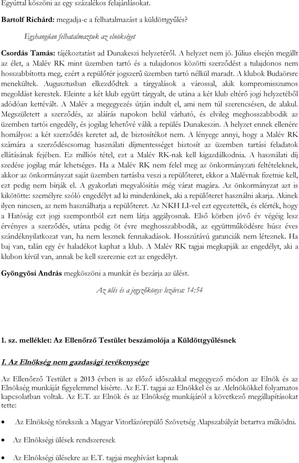 Július elsején megállt az élet, a Malév RK mint üzemben tartó és a tulajdonos közötti szerződést a tulajdonos nem hosszabbította meg, ezért a repülőtér jogszerű üzemben tartó nélkül maradt.