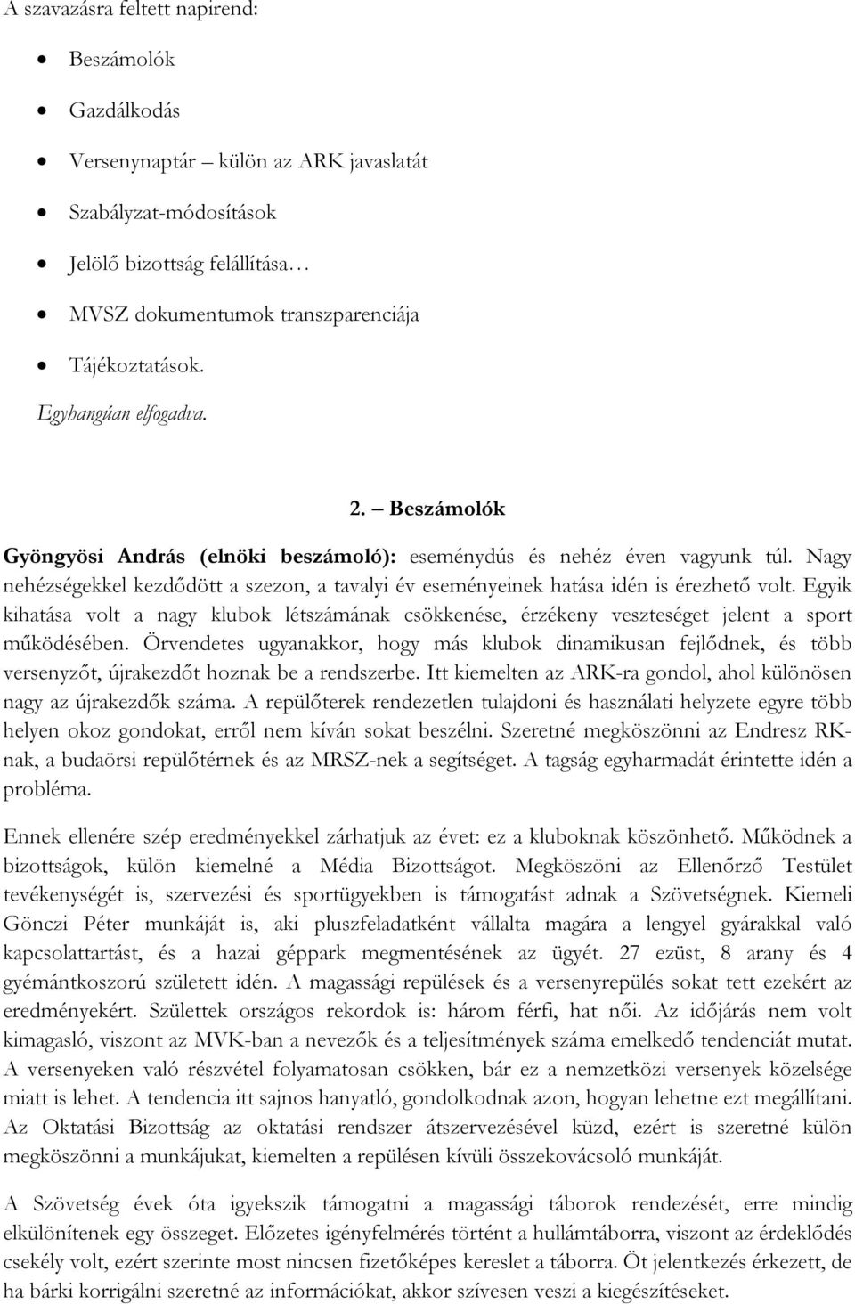 Nagy nehézségekkel kezdődött a szezon, a tavalyi év eseményeinek hatása idén is érezhető volt.