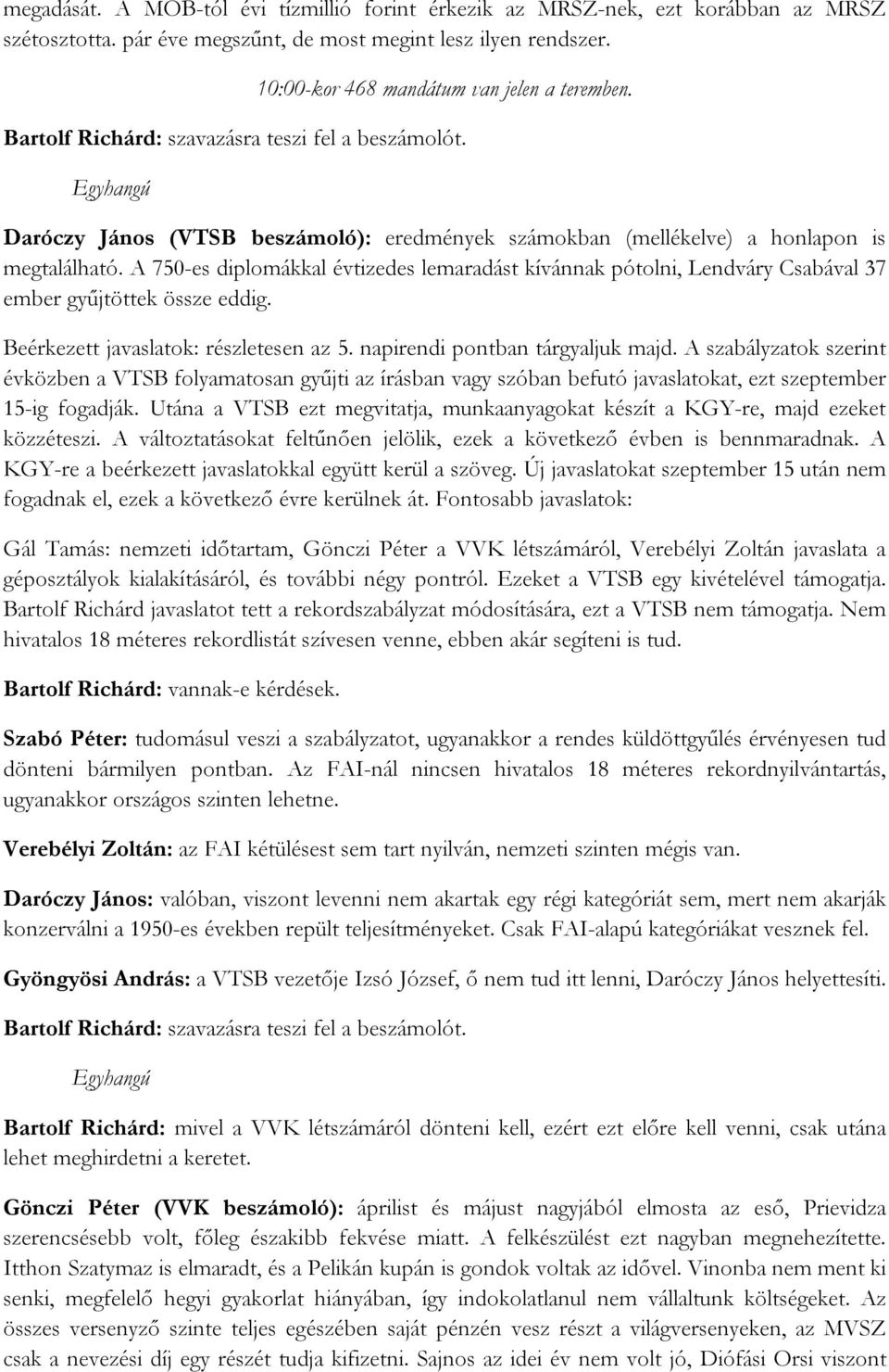 A 750-es diplomákkal évtizedes lemaradást kívánnak pótolni, Lendváry Csabával 37 ember gyűjtöttek össze eddig. Beérkezett javaslatok: részletesen az 5. napirendi pontban tárgyaljuk majd.