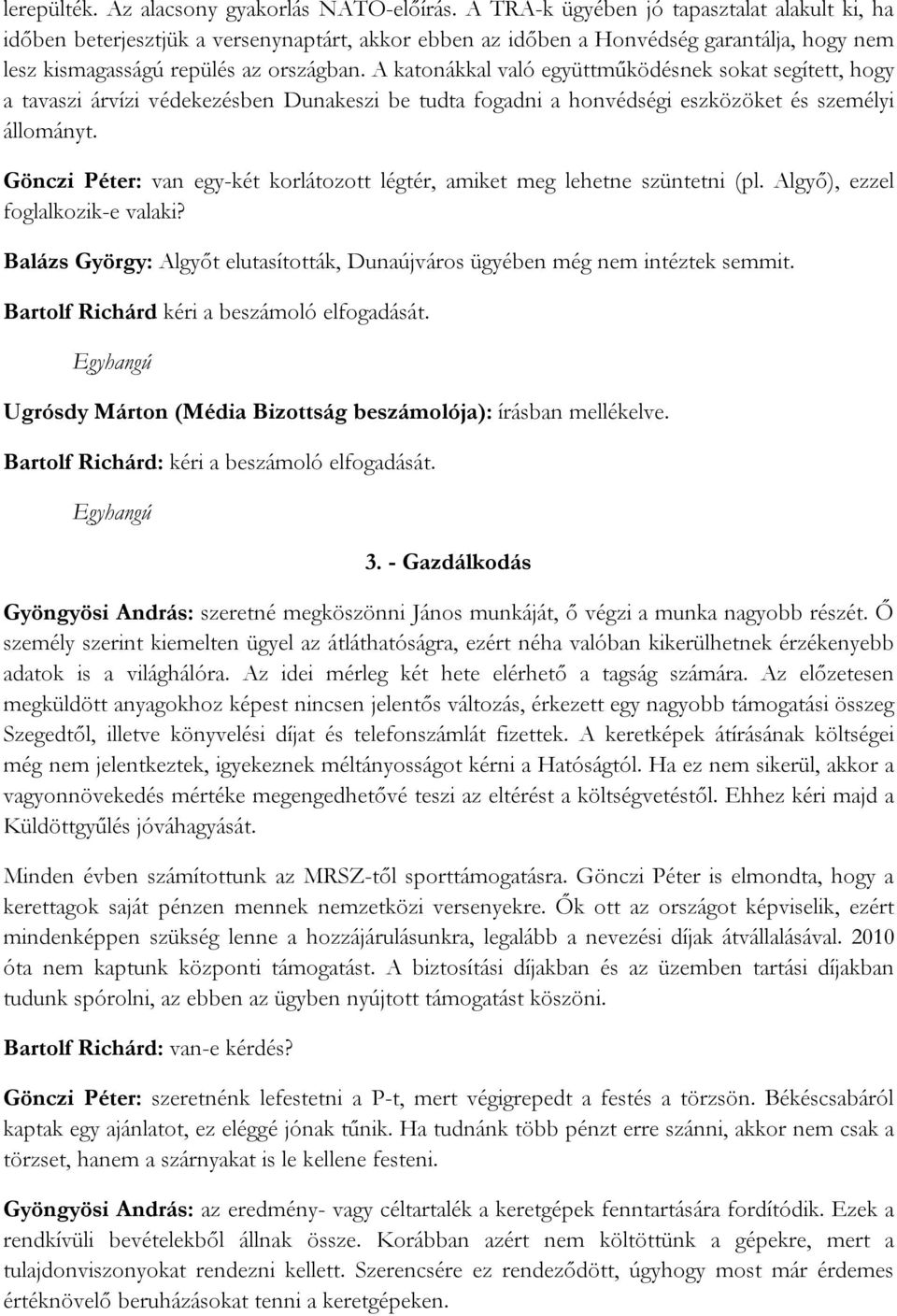 A katonákkal való együttműködésnek sokat segített, hogy a tavaszi árvízi védekezésben Dunakeszi be tudta fogadni a honvédségi eszközöket és személyi állományt.