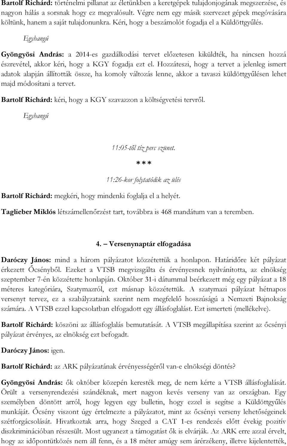 Egyhangú Gyöngyösi András: a 2014-es gazdálkodási tervet előzetesen kiküldték, ha nincsen hozzá észrevétel, akkor kéri, hogy a KGY fogadja ezt el.