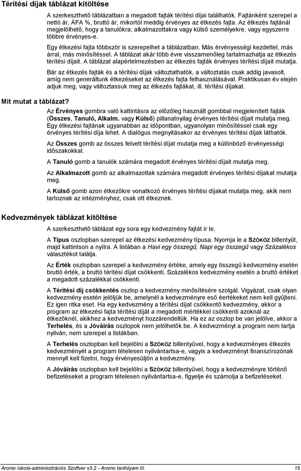 Az étkezés fajtánál megjelölhető, hogy a tanulókra, alkalmazottakra vagy külső személyekre, vagy egyszerre többre érvényes-e. Egy étkezési fajta többször is szerepelhet a táblázatban.