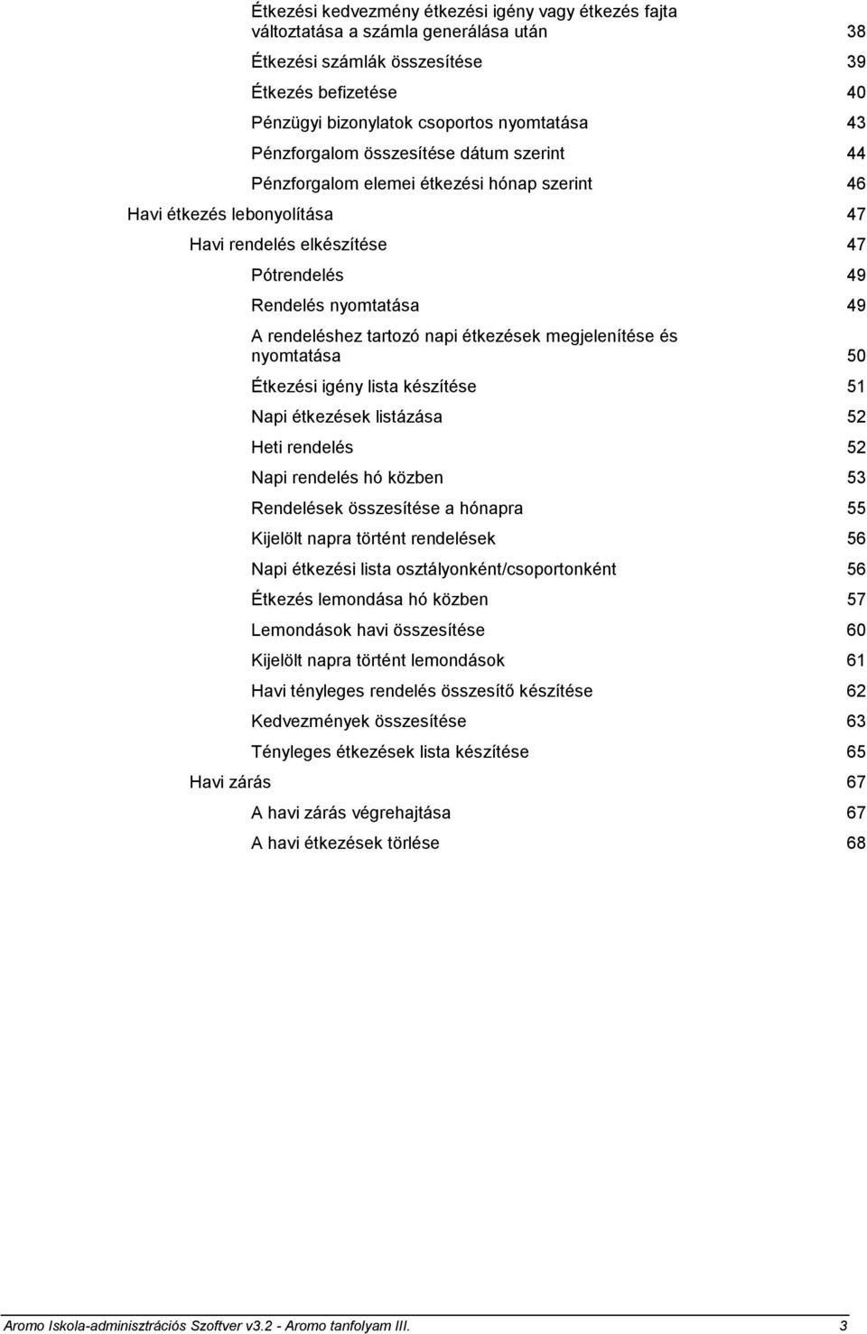 tartozó napi étkezések megjelenítése és nyomtatása 50 Étkezési igény lista készítése 51 Napi étkezések listázása 52 Heti rendelés 52 Napi rendelés hó közben 53 Rendelések összesítése a hónapra 55