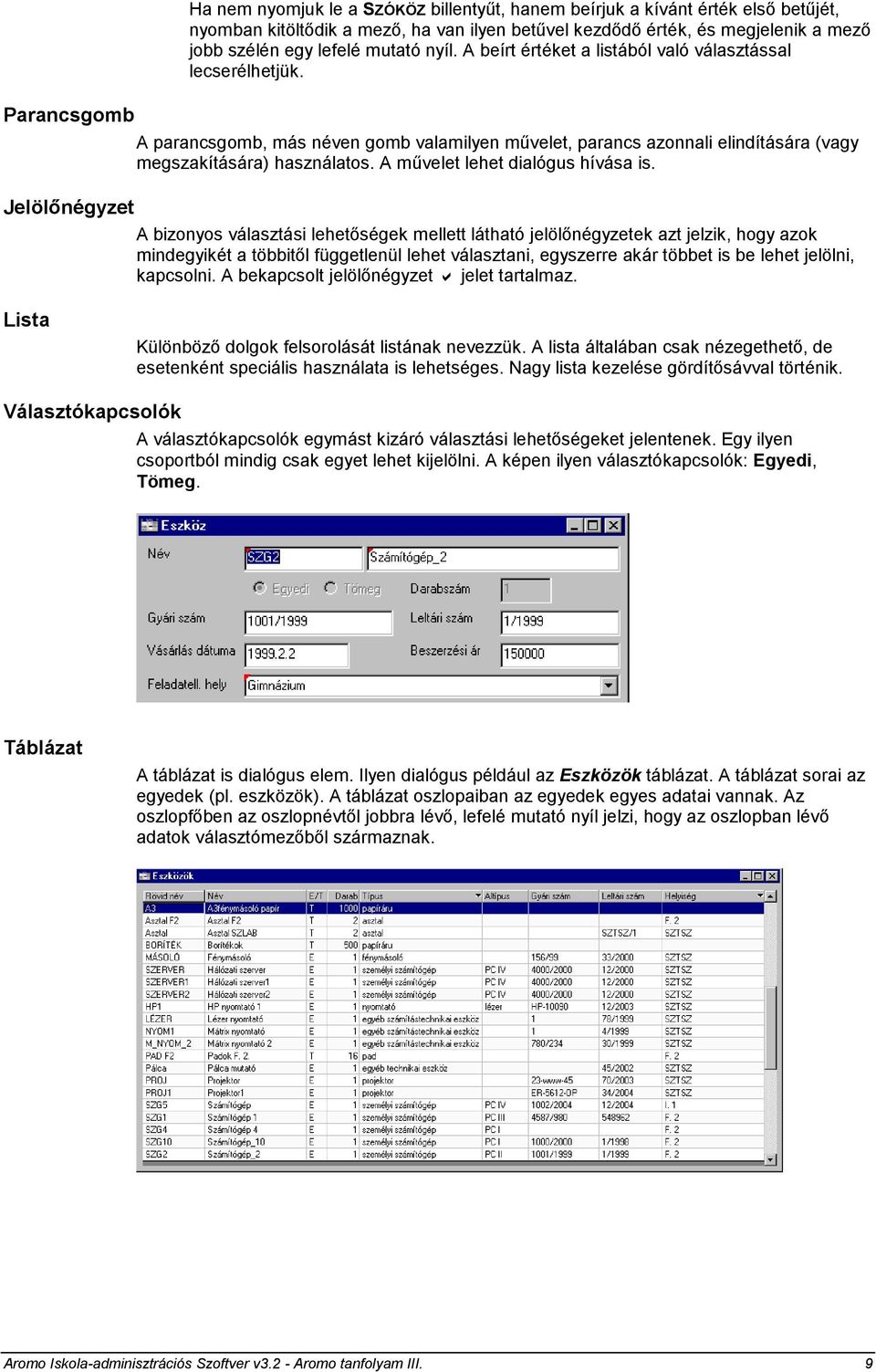 A parancsgomb, más néven gomb valamilyen művelet, parancs azonnali elindítására (vagy megszakítására) használatos. A művelet lehet dialógus hívása is.