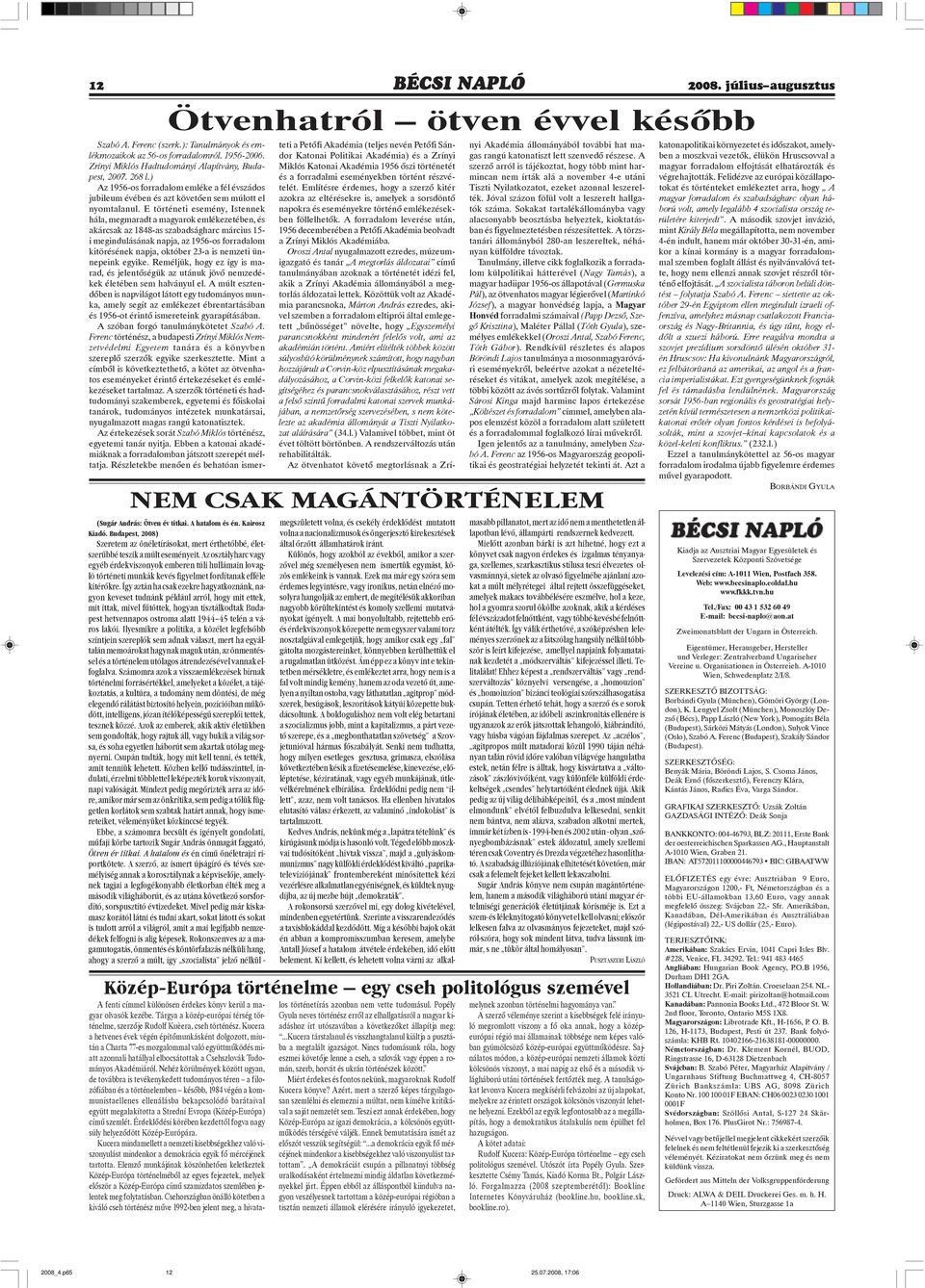 E történeti esemény, Istennek hála, megmaradt a magyarok emlékezetében, és akárcsak az 1848-as szabadságharc március 15- i megindulásának napja, az 1956-os forradalom kitörésének napja, október 23-a