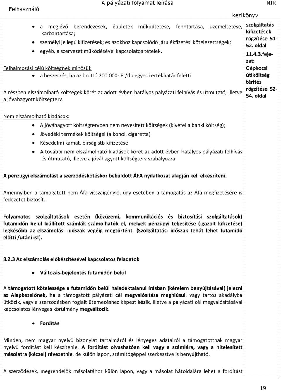 000 Ft/db egyedi értékhatár feletti A részben elszámolható költségek körét az adott évben hatályos pályázati felhívás és útmutató, illetve a jóváhagyott költségterv.