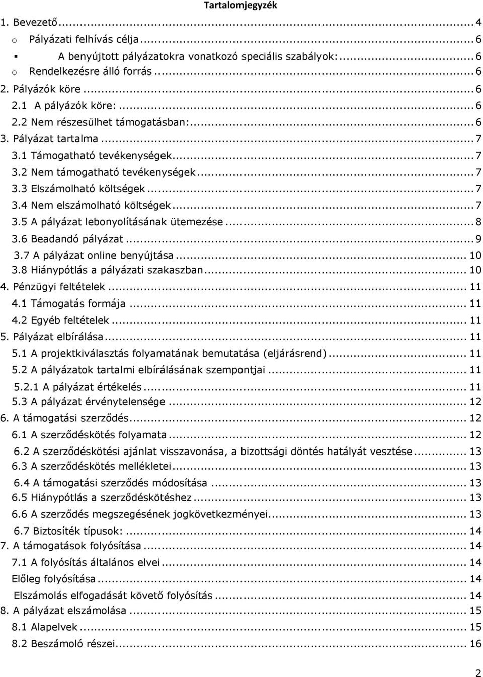 .. 7 3.5 A pályázat lebonyolításának ütemezése... 8 3.6 Beadandó pályázat... 9 3.7 A pályázat online benyújtása... 10 3.8 Hiánypótlás a pályázati szakaszban... 10 4. Pénzügyi feltételek... 11 4.