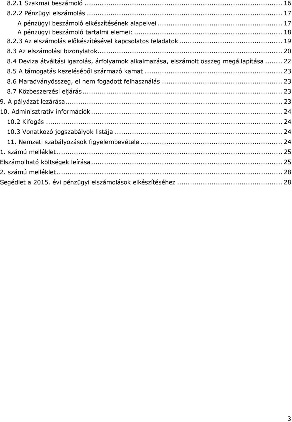 6 Maradványösszeg, el nem fogadott felhasználás... 23 8.7 Közbeszerzési eljárás... 23 9. A pályázat lezárása... 23 10. Adminisztratív információk... 24 10.2 Kifogás... 24 10.3 Vonatkozó jogszabályok listája.