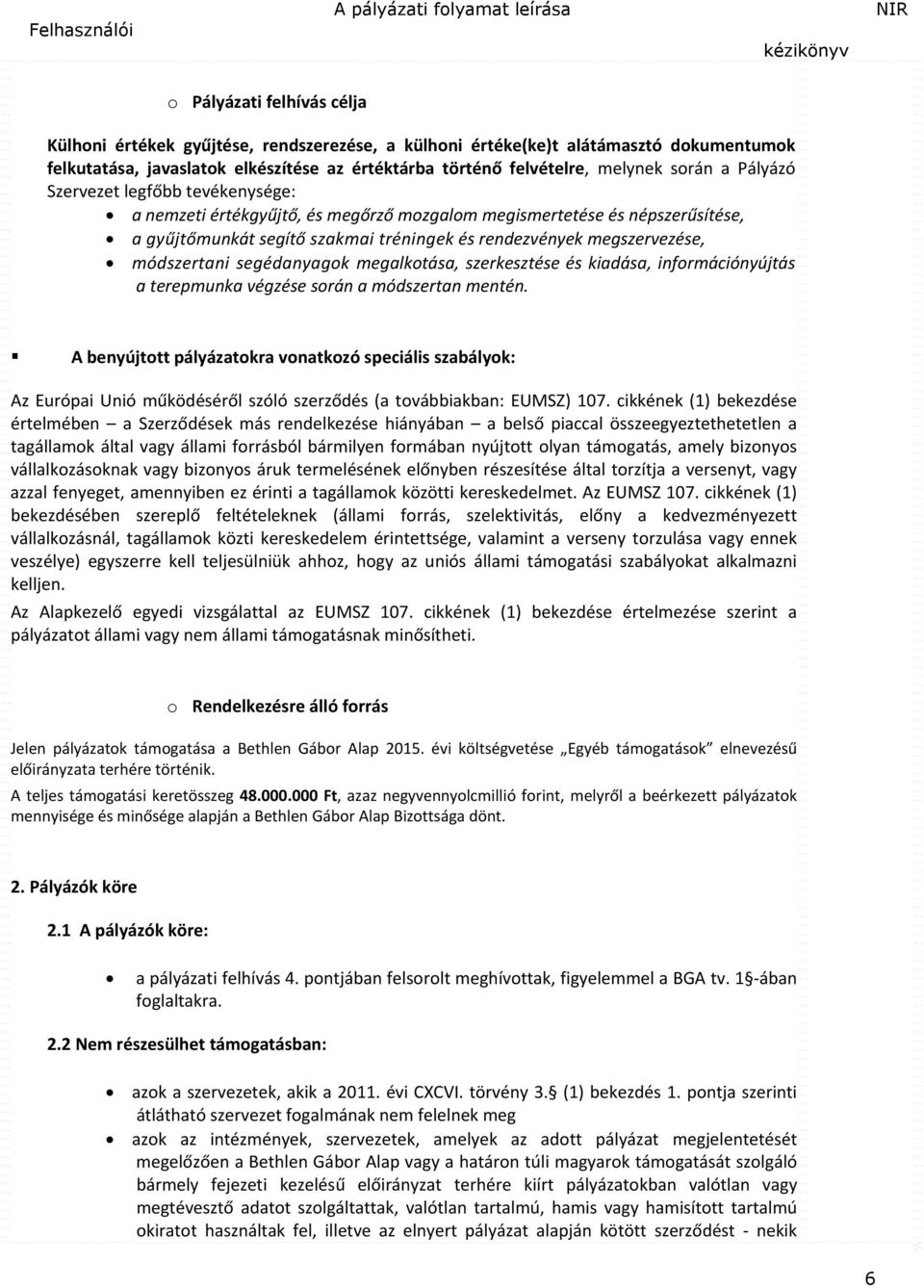 módszertani segédanyagok megalkotása, szerkesztése és kiadása, információnyújtás a terepmunka végzése során a módszertan mentén.