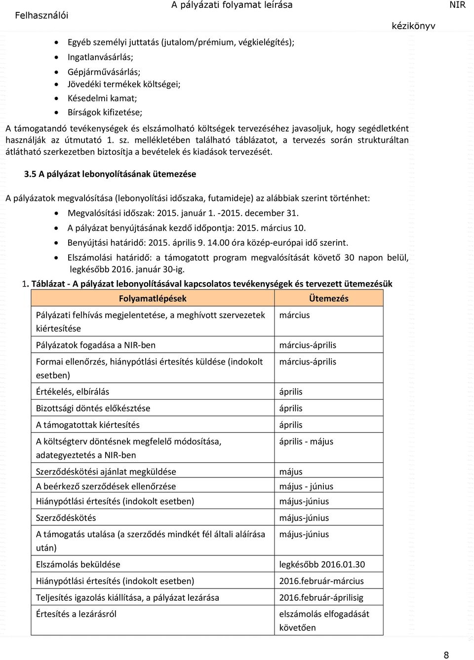 mellékletében található táblázatot, a tervezés során strukturáltan átlátható szerkezetben biztosítja a bevételek és kiadások tervezését. 3.