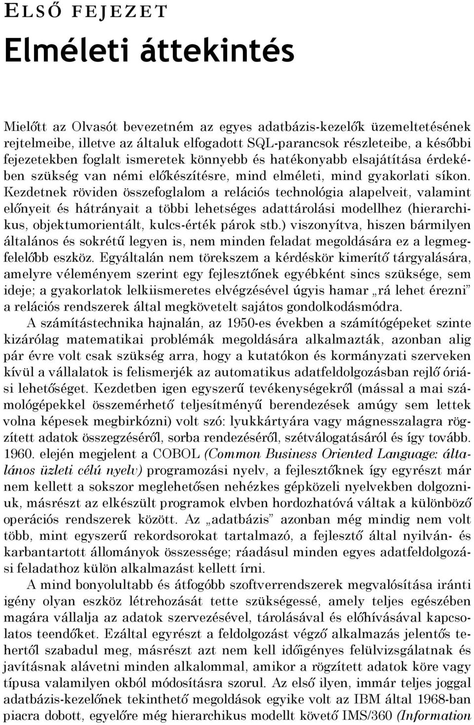 Kezdetnek röviden összefoglalom a relációs technológia alapelveit, valamint előnyeit és hátrányait a többi lehetséges adattárolási modellhez (hierarchikus, objektumorientált, kulcs-érték párok stb.