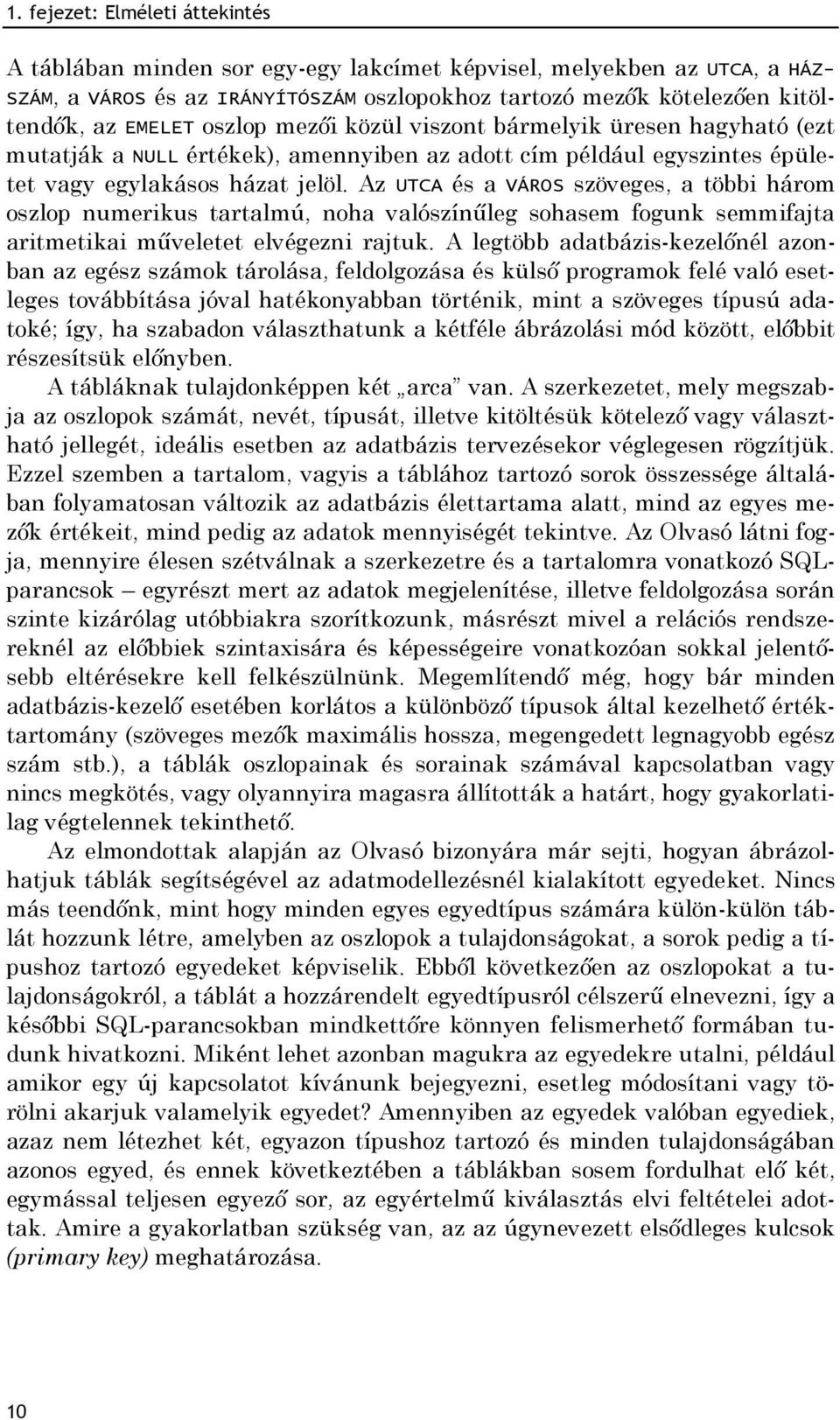 Az UTCA és a VÁROS szöveges, a többi három oszlop numerikus tartalmú, noha valószínűleg sohasem fogunk semmifajta aritmetikai műveletet elvégezni rajtuk.