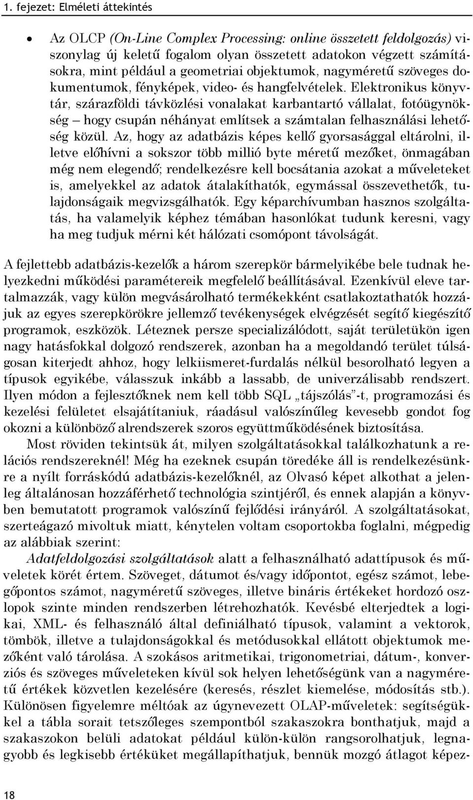 Elektronikus könyvtár, szárazföldi távközlési vonalakat karbantartó vállalat, fotóügynökség hogy csupán néhányat említsek a számtalan felhasználási lehetőség közül.