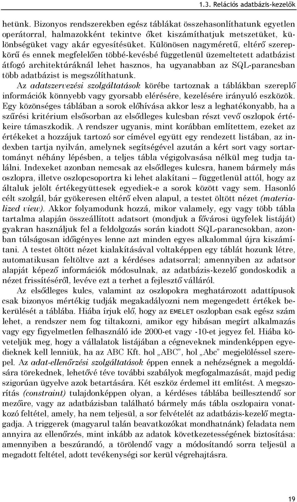 Különösen nagyméretű, eltérő szerepkörű és ennek megfelelően többé-kevésbé függetlenül üzemeltetett adatbázist átfogó architektúráknál lehet hasznos, ha ugyanabban az SQL-parancsban több adatbázist