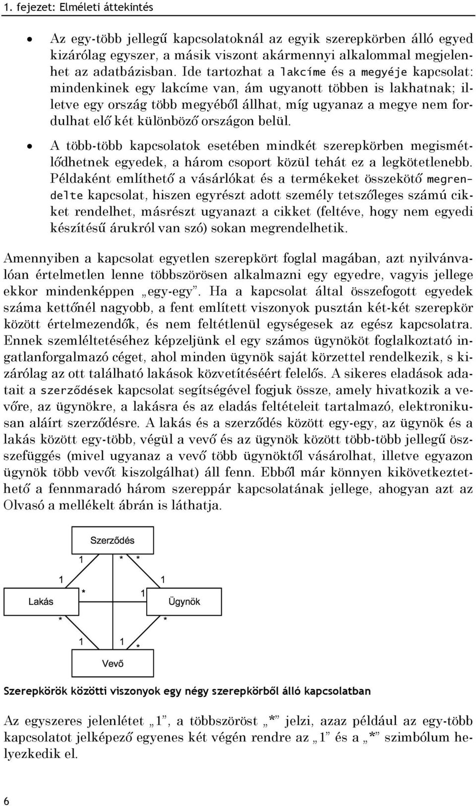 különböző országon belül. A több-több kapcsolatok esetében mindkét szerepkörben megismétlődhetnek egyedek, a három csoport közül tehát ez a legkötetlenebb.