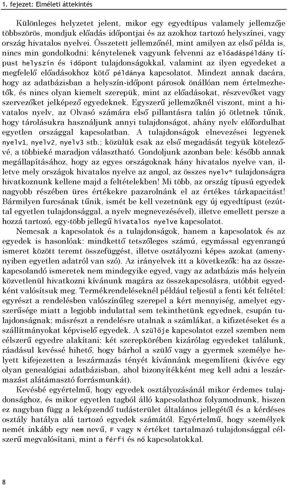 Összetett jellemzőnél, mint amilyen az első példa is, nincs min gondolkodni: kénytelenek vagyunk felvenni az előadáspéldány típust helyszín és időpont tulajdonságokkal, valamint az ilyen egyedeket a