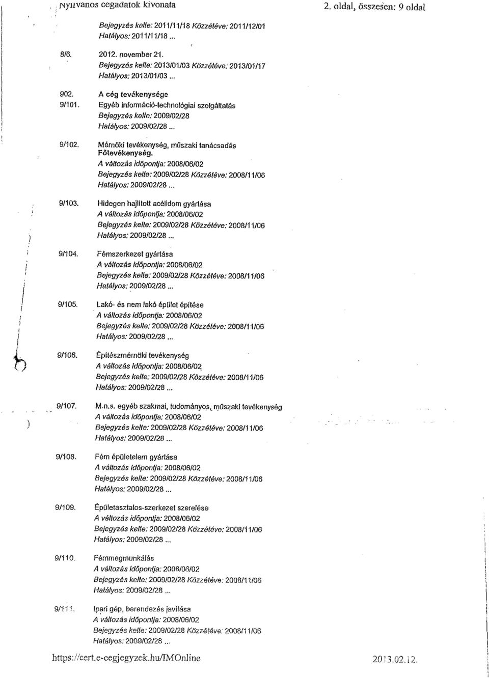 .. A cég tevékenysége Egyéb információ-technológiai szolgáltatás Bejegyzés kelte: 2009/02/28 Mérnöki tevékenység, műszaki tanácsadás Főtevékenység, Hidegen hajlított acélidom gyártása Fémszerkezet