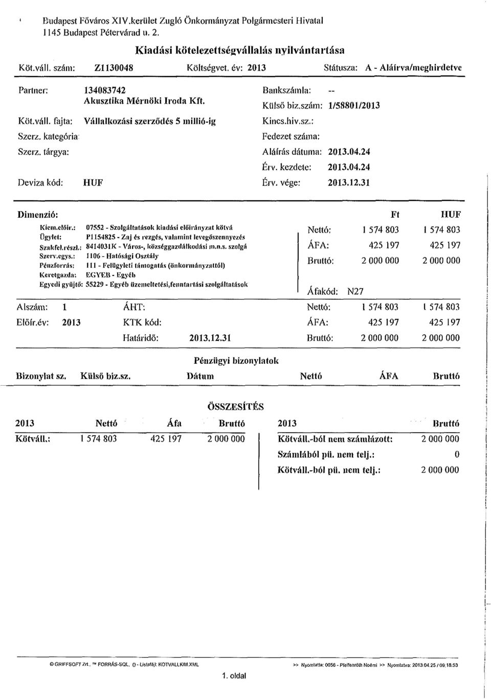 tárgya: Deviza kód: Vállalkozási szerződés 5 millió-ig HUF Bankszámla: Külső biz.szám: 1/58801/2013 Kincs, hiv.sz.: Fedezet száma: Aláírás dátuma: 2013.04.24 Érv. kezdete: 2013.04.24 Érv. vége: 2013.