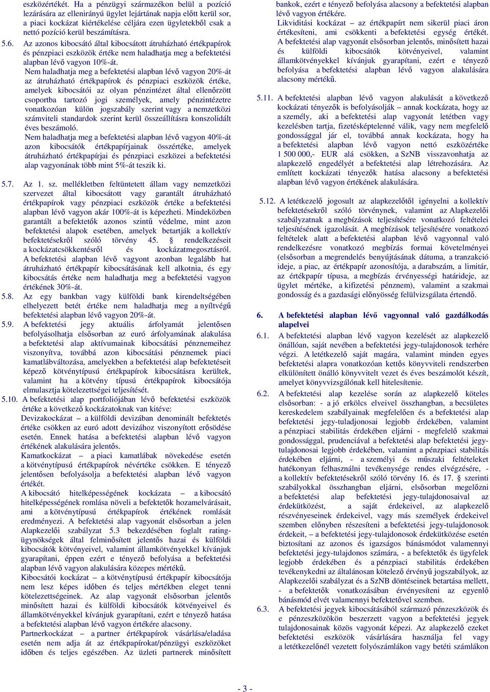 beszámításra. 5.6. Az azonos kibocsátó által kibocsátott átruházható értékpapírok és pénzpiaci eszközök értéke nem haladhatja meg a befektetési alapban lévő vagyon 10%-át.