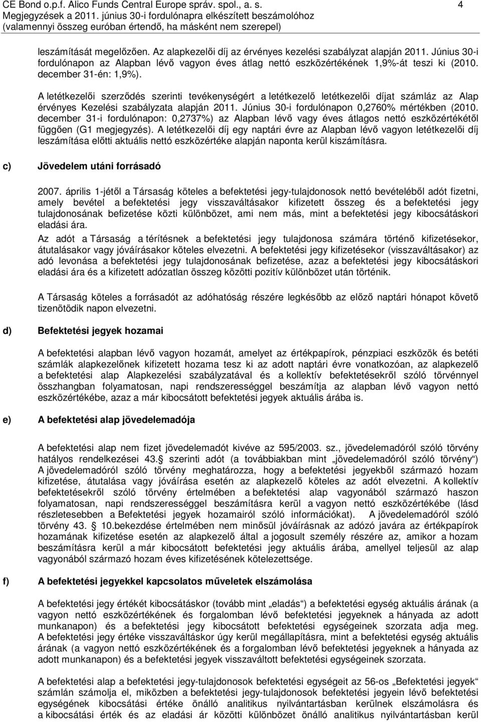 A letétkezelői szerződés szerinti tevékenységért a letétkezelő letétkezelői díjat számláz az Alap érvényes Kezelési szabályzata alapján 2011. Június 30-i fordulónapon 0,2760% mértékben (2010.