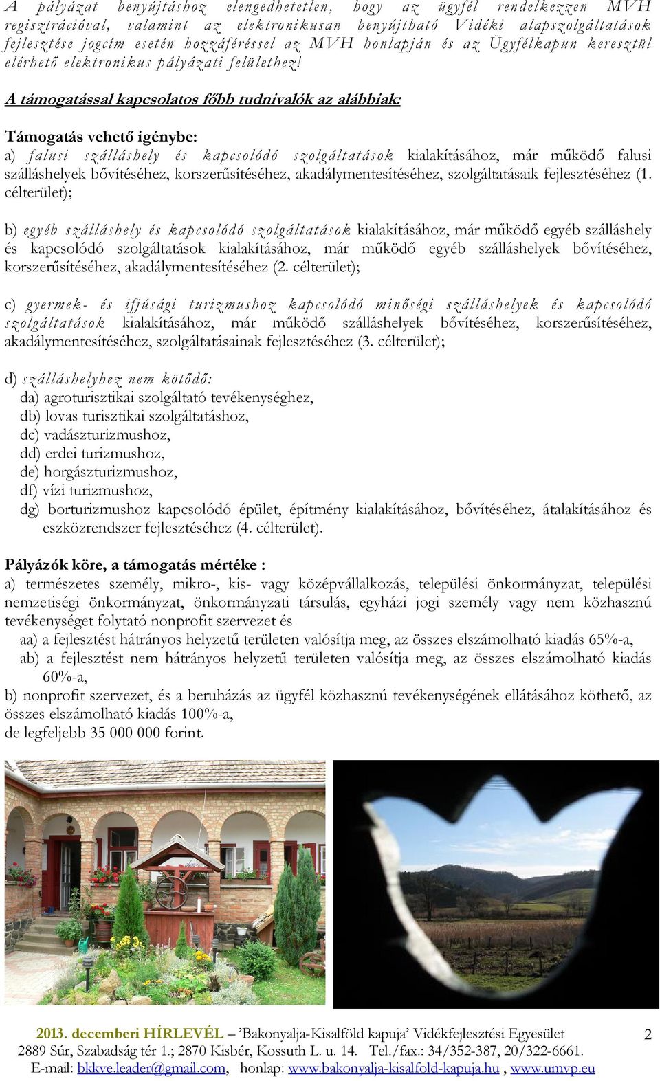 A támogatással kapcsolatos fıbb tudnivalók az alábbiak: Támogatás vehetı igénybe: a) falusi szálláshely és kapcsolódó szolgáltatások kialakításához, már mőködı falusi szálláshelyek bıvítéséhez,