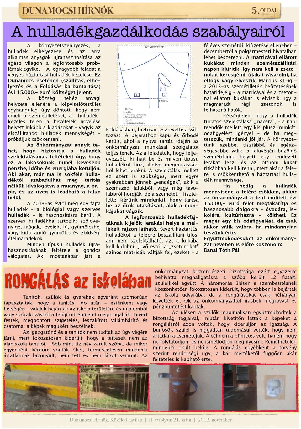 A legnagyobb feladat a vegyes háztartási hulladék kezelése. Ez Dunamocs esetében (szállítás, elhelyezés és a Földásás karbantartása) évi 15.000,- euró költséget jelent.