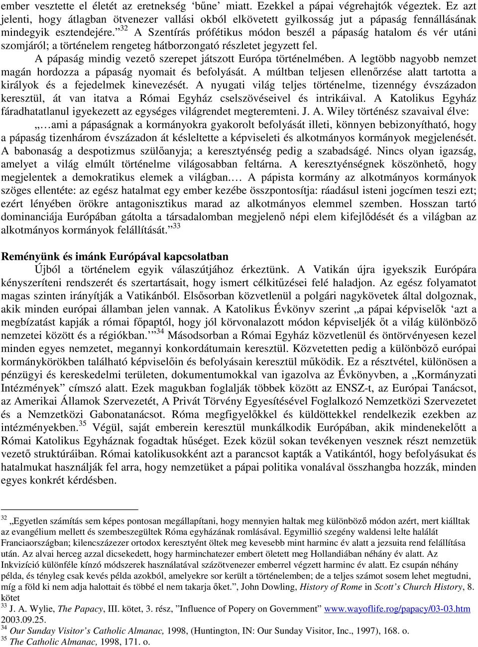 32 A Szentírás prófétikus módon beszél a pápaság hatalom és vér utáni szomjáról; a történelem rengeteg hátborzongató részletet jegyzett fel.