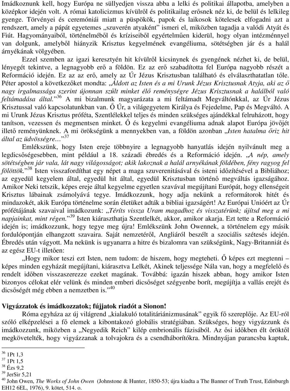 Törvényei és ceremóniái miatt a püspökök, papok és laikosok kötelesek elfogadni azt a rendszert, amely a pápát egyetemes szuverén atyaként ismeri el, miközben tagadja a valódi Atyát és Fiút.