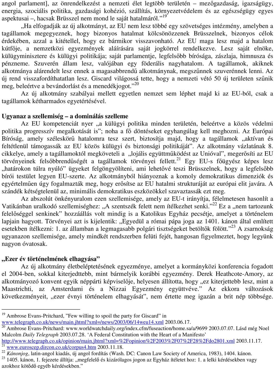 19 Ha elfogadják az új alkotmányt, az EU nem lesz többé egy szövetséges intézmény, amelyben a tagállamok megegyeznek, hogy bizonyos hatalmat kölcsönözzenek Brüsszelnek, bizonyos célok érdekében,