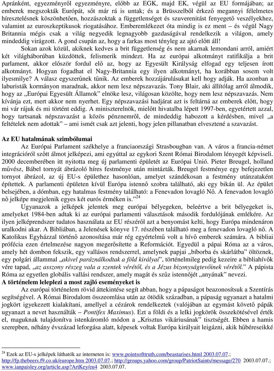 Emberemlékezet óta mindig is ez ment és végül Nagy Britannia mégis csak a világ negyedik legnagyobb gazdaságával rendelkezik a világon, amely mindeddig virágzott.