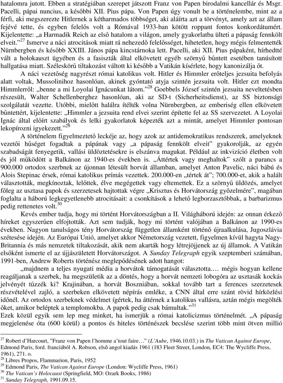 Rómával 1933-ban kötött roppant fontos konkordátumért. Kijelentette: a Harmadik Reich az első hatalom a világon, amely gyakorlatba ülteti a pápaság fennkölt elveit.