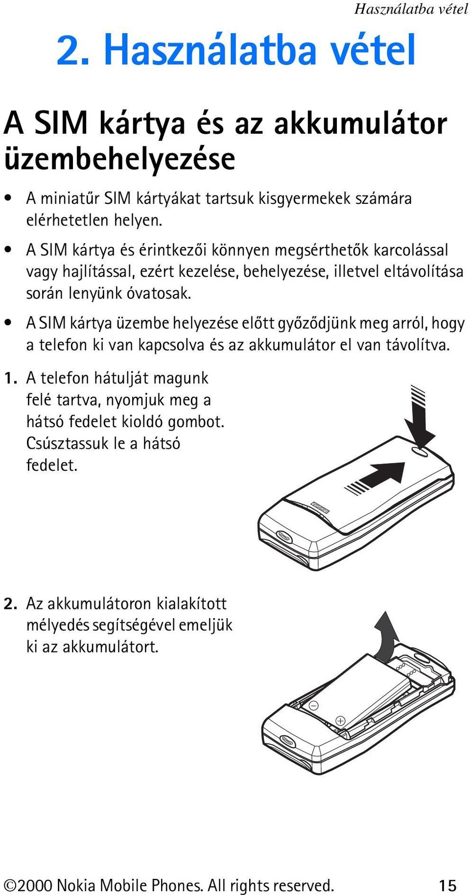 A SIM kártya üzembe helyezése elõtt gyõzõdjünk meg arról, hogy a telefon ki van kapcsolva és az akkumulátor el van távolítva. 1.