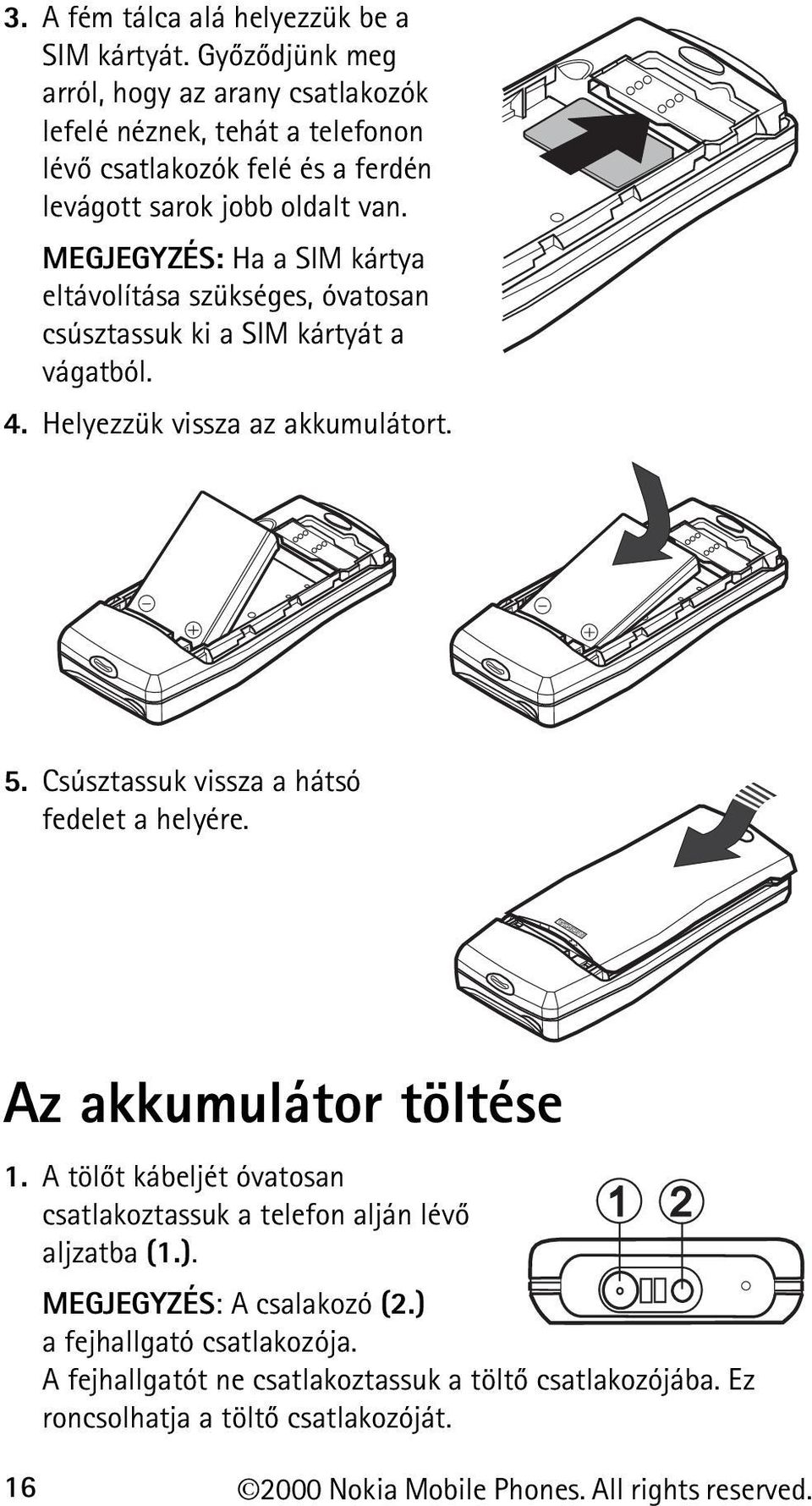 MEGJEGYZÉS: Ha a SIM kártya eltávolítása szükséges, óvatosan csúsztassuk ki a SIM kártyát a vágatból. 4. Helyezzük vissza az akkumulátort. 5.