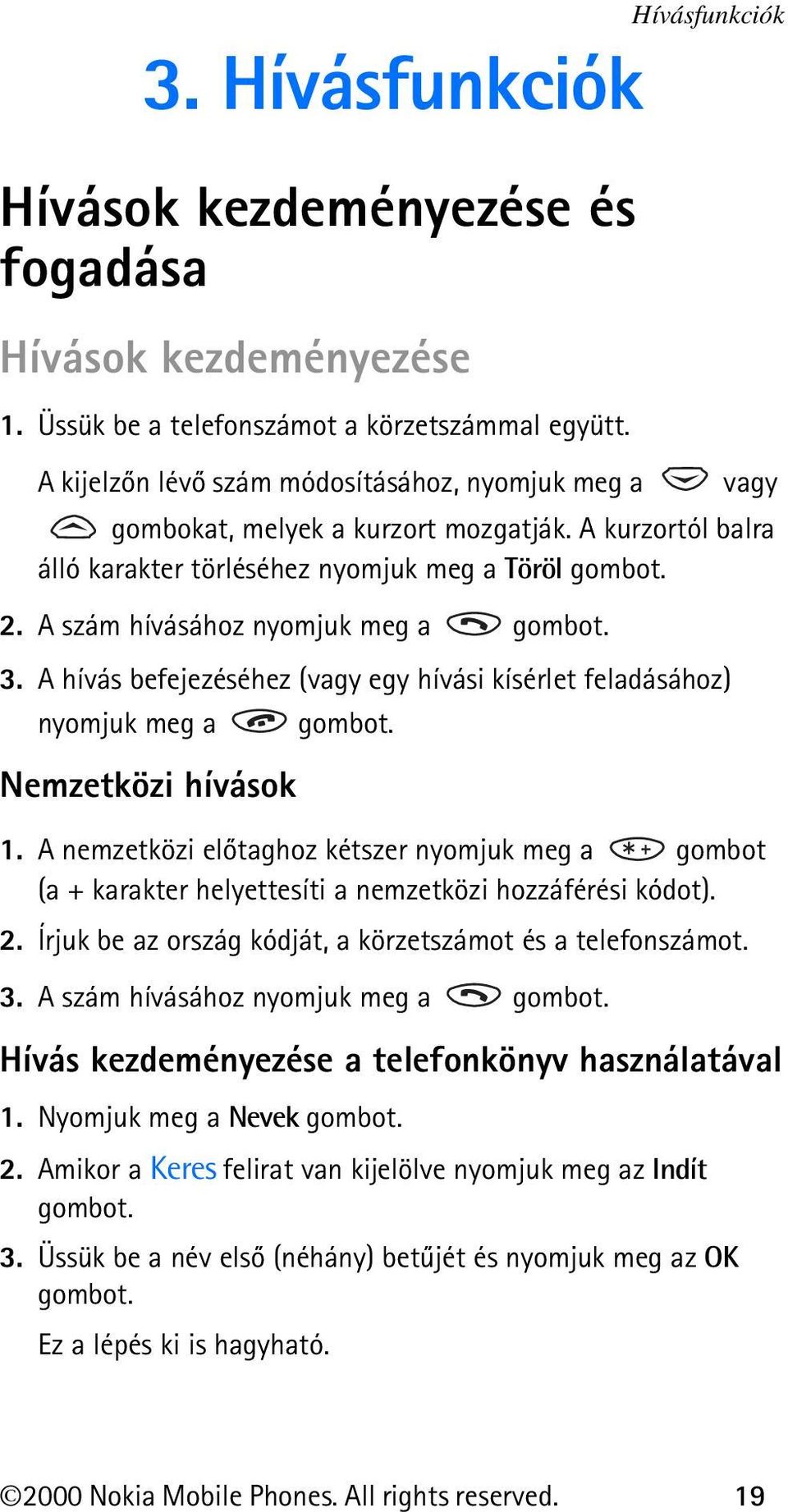 A szám hívásához nyomjuk meg a gombot. 3. A hívás befejezéséhez (vagy egy hívási kísérlet feladásához) nyomjuk meg a gombot. Nemzetközi hívások 1.