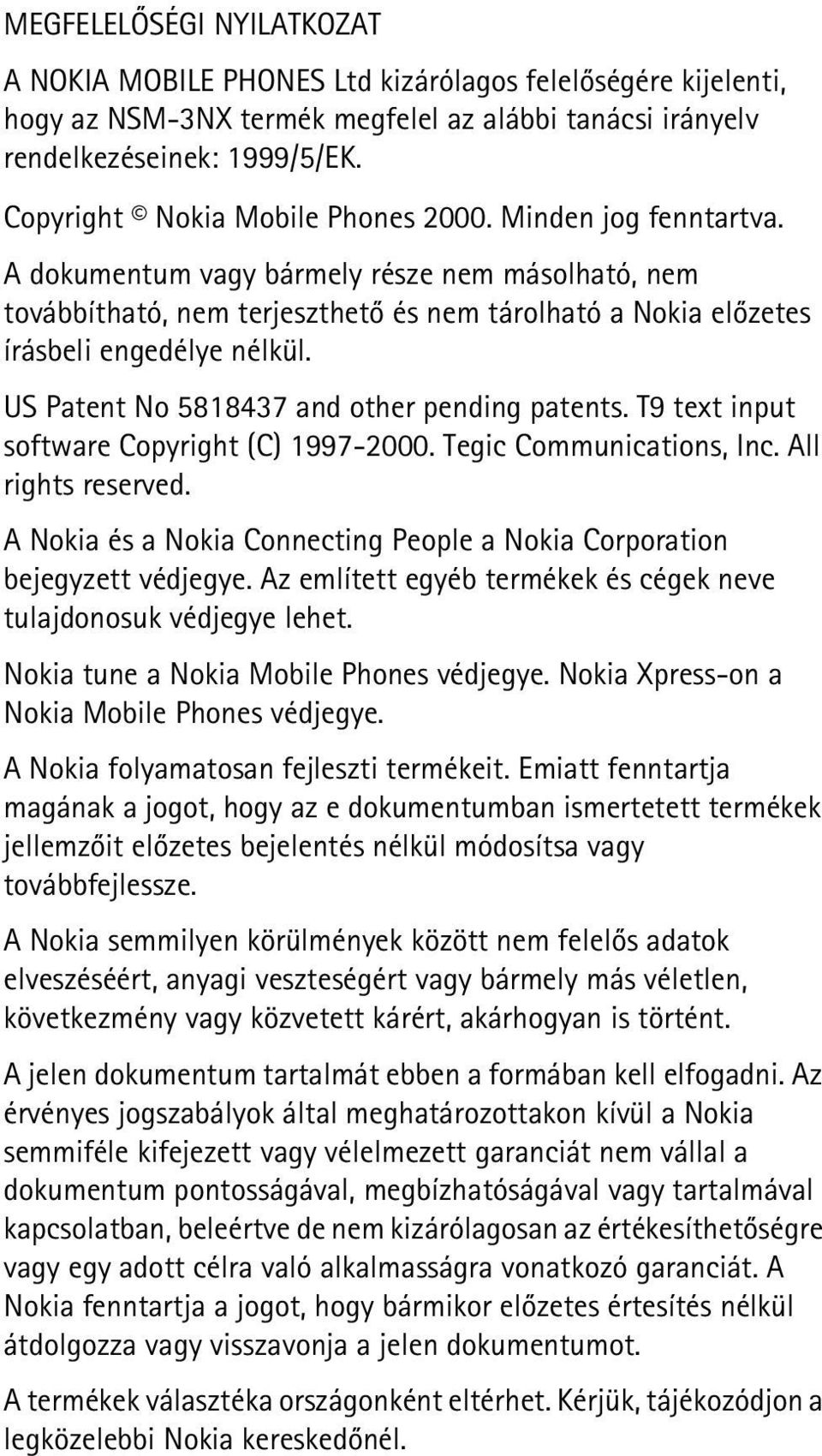A dokumentum vagy bármely része nem másolható, nem továbbítható, nem terjeszthetõ és nem tárolható a Nokia elõzetes írásbeli engedélye nélkül. US Patent No 5818437 and other pending patents.