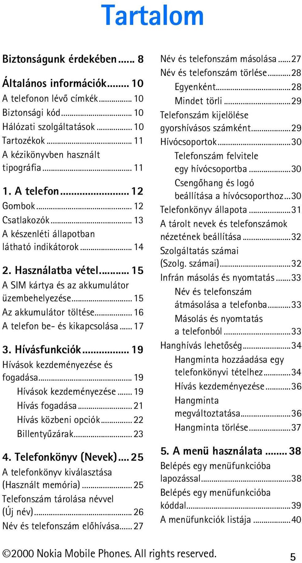 .. 15 Az akkumulátor töltése... 16 A telefon be- és kikapcsolása... 17 3. Hívásfunkciók... 19 Hívások kezdeményezése és fogadása... 19 Hívások kezdeményezése... 19 Hívás fogadása.