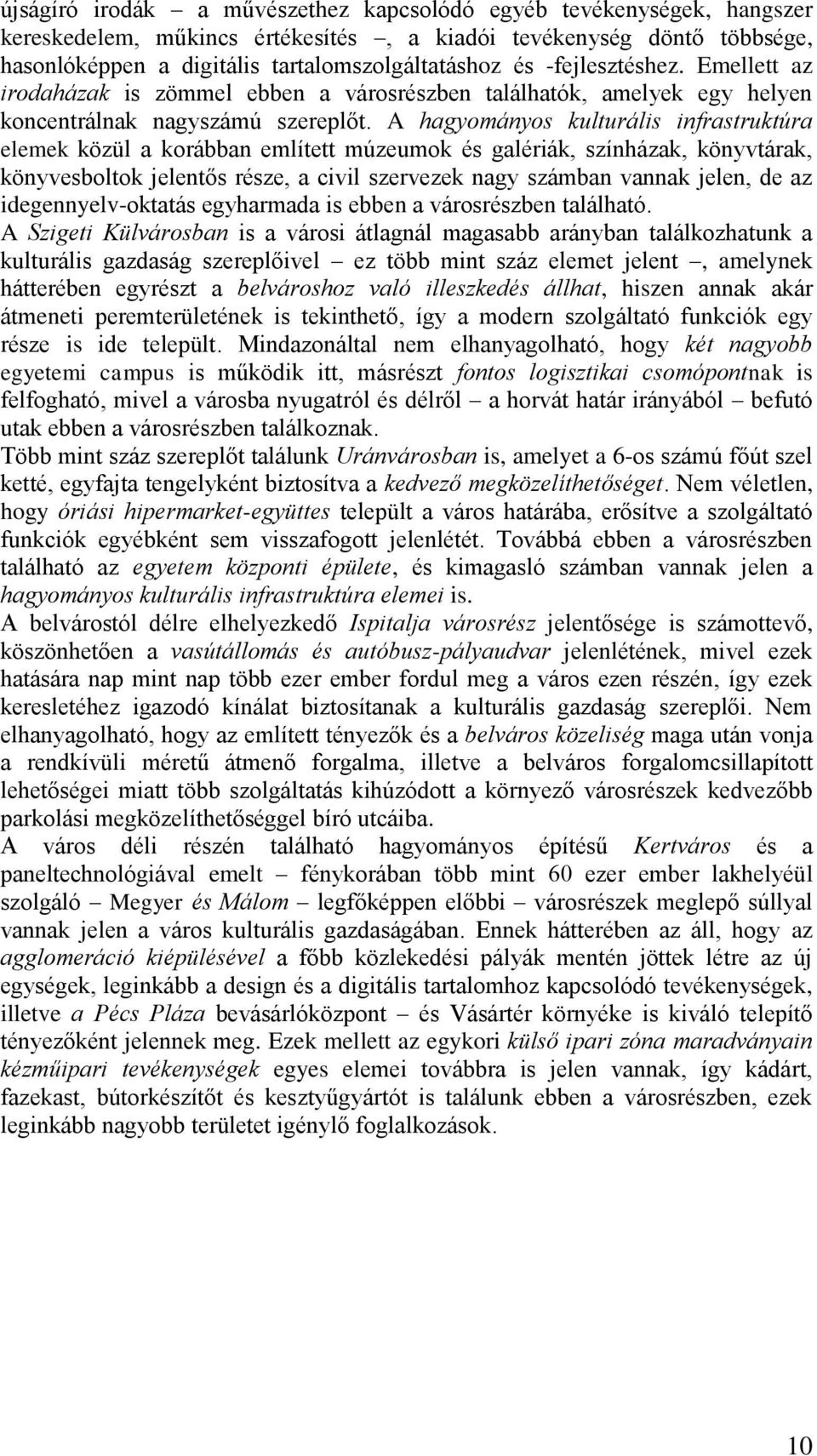 A hagyományos kulturális infrastruktúra elemek közül a korábban említett múzeumok és galériák, színházak, könyvtárak, könyvesboltok jelentős része, a civil szervezek nagy számban vannak jelen, de az