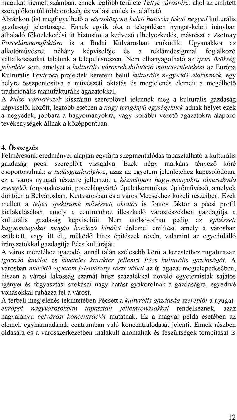 Ennek egyik oka a településen nyugat-keleti irányban áthaladó főközlekedési út biztosította kedvező elhelyezkedés, másrészt a Zsolnay Porcelánmanufaktúra is a Budai Külvárosban működik.