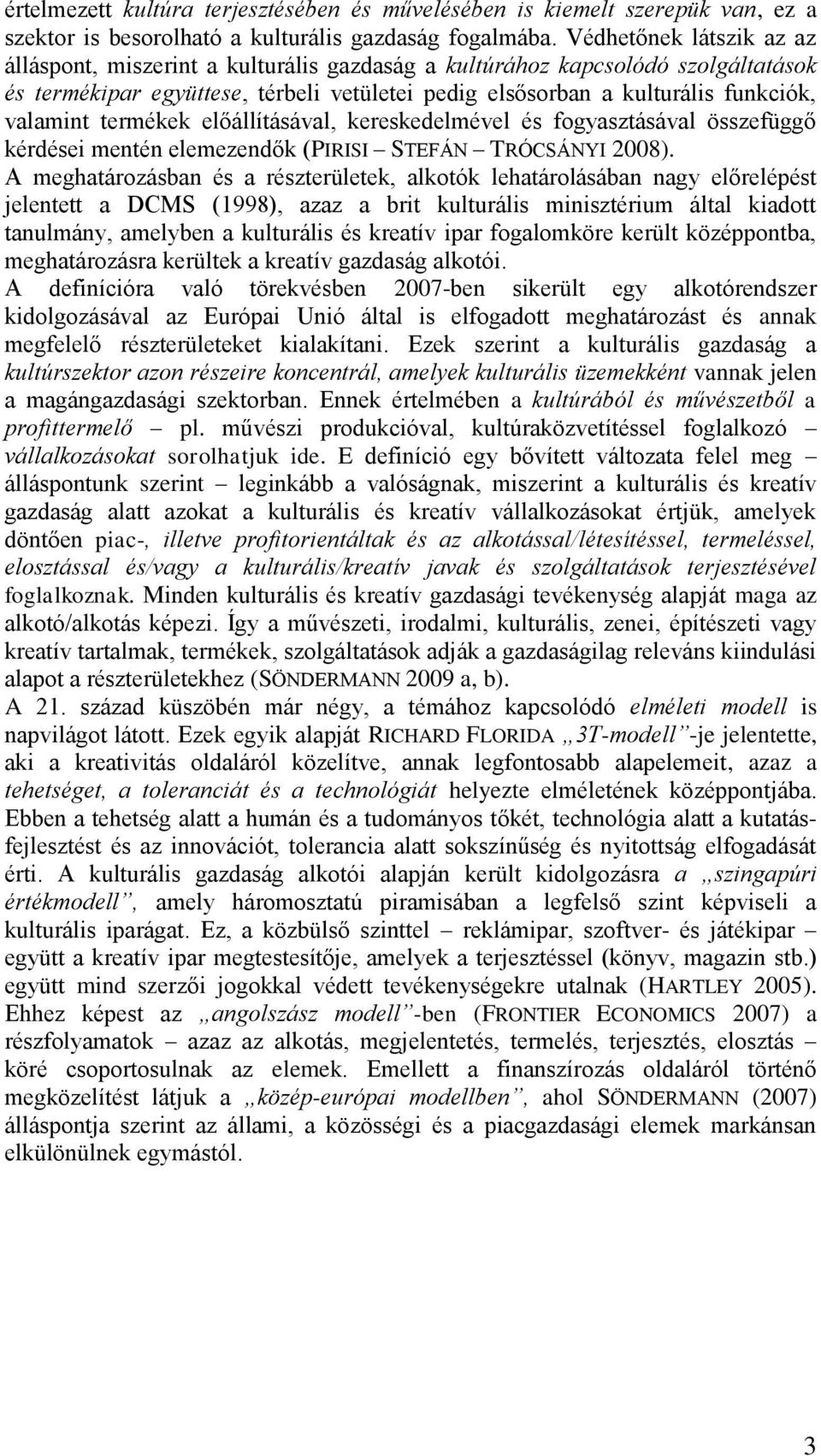 termékek előállításával, kereskedelmével és fogyasztásával összefüggő kérdései mentén elemezendők (PIRISI STEFÁN TRÓCSÁNYI 2008).