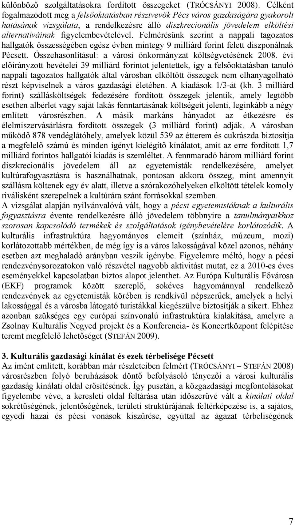 figyelembevételével. Felmérésünk szerint a nappali tagozatos hallgatók összességében egész évben mintegy 9 milliárd forint felett diszponálnak Pécsett.