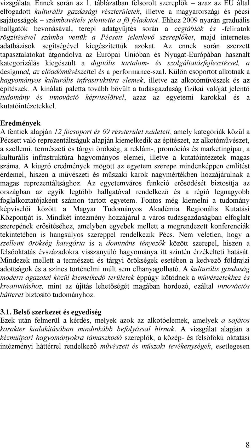 Ehhez 2009 nyarán graduális hallgatók bevonásával, terepi adatgyűjtés során a cégtáblák és -feliratok rögzítésével számba vettük a Pécsett jelenlevő szereplőket, majd internetes adatbázisok